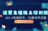 （11672期）2024经营 网络主播线上培训班，从0-1迅速养号，拉爆自然搜索流量 (升级24年7月)