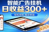 2026智能广告挂机项目，单机日入轻松变现，零门槛AI自动运行，闲时赚零花钱