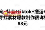 百万粉丝博主·抖音+tiktok+搬运+剪映：从起号寻找素材爆款制作很详细价值788元