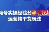 微信视频号实操经验分享，视频号起号运营纯干货玩法