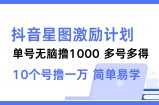 （12787期）抖音星图激励计划 单号可撸1000  2个号2000  多号多得 简单易学