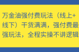 万金油强付费玩法（线上+线下）干货满满，强付费最强玩法，全程实操不讲逻辑