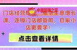 门店经营提升，单店生意增长课，连锁门店都管用，自家小店更要学！