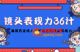 镜头表现力36计，做到像演员主持人这些职业的人一样，拥有极佳的镜头表现力