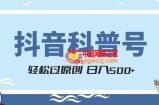 抖音科普号项目，轻松过原创，官方流量扶持，涨粉快，日入500+【揭秘】