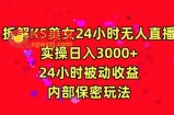 利用快手24小时无人美女直播，实操日入3000，24小时被动收益，内部保密玩法【揭秘】