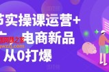 99节实操课运营+推广，电商新品从0打爆