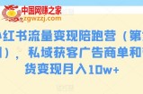 小红书流量变现陪跑营（第九期），私域获客广告商单和带货变现月入10w+
