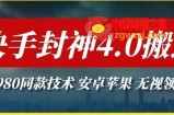 最新快手封神4.0搬运技术，收费1980的技术，无视安卓苹果 ，无视领域【揭秘】