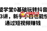 零基础玩转抖音快手23课，新手小白也能快速通过短视频赚钱