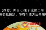 【推荐】绅白·万能引流第二期，引流变现陪跑，所有引流方法亲测有效