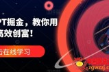 ChatGPT掘金，教你用GPT，高效创富！