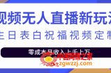 抖音无人直播新玩法 生日表白祝福2.0版本 一单利润10-20元(模板+软件+教程)