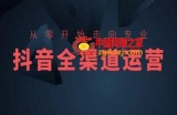 从零开始走向专业，抖音全渠道运营，抖音电商培训