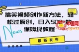 搞笑视频创作秘籍：掌握新技巧，轻松实现原创，日赚500+的全方位保姆教程【揭秘】