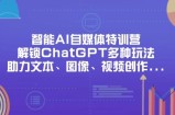 智能AI自媒体特训营，解锁ChatGPT多种玩法，助力文本、图像、视频创作