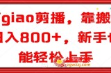 阿giao剪播，靠搬运日入800+，新手也能轻松上手【揭秘】