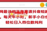 全网最详细蓝海赛道抖音短剧变现，每天半小时，新手小白也能轻松日入四位数纯利【揭秘】