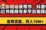 明星影视语录带书，抖音快手小红书视频号多平台矩阵操作，自带流量，月入10W+【揭秘】