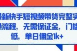 最新快手短视频带货完整实操流程，无需保证金，门槛低，单日佣金1k+