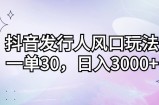 （12874期）抖音发行人风口玩法，一单30，日入3000+