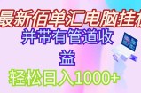 最新电脑挂机搬砖，纯绿色长期稳定项目，带管道收益轻松日入1000+
