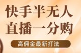外面收费1980的快手半无人一分购项目，不露脸的最新电商打法
