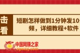 短剧怎样做到1分钟发10条视频，详细教程+软件