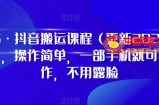 D1G·抖音搬运课程（更新2023年12月），操作简单，一部手机就可以操作，不用露脸