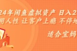 2024年闲鱼虚拟资产 日入几张 利用人性 让客户上瘾 不停地复购