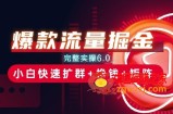 爆款流量掘金_完整实操6.0_小白快速扩群+挣钱+矩阵思路【揭秘】