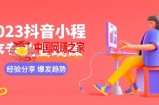 2023抖音小程序专业变现课 经验分享 爆发趋势 变现逻辑 养高权重号 剪辑等