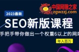 2023某大佬收费SEO新版课程：手把手带你做出一个权重6以上的网站，年入百万