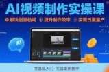Ai视频制作实操课，解决创意枯竭、效率低下痛点，实现日更量产可持续变现