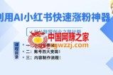 小红书快速涨粉神器，利用AI制作小红书爆款笔记【揭秘】