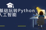 云课堂零基础玩转Python+人工智能完整版