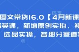 抖音图文带货16.0【4月新课】基础+精英课，新增原创实拍、视频混剪、选品实操，各细分赛道实操