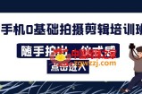 2023年手机0基础拍摄剪辑培训班：随手拍出·仪式感