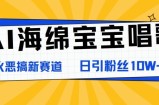 AI海绵宝宝唱歌，爆火恶搞新赛道，日涨粉10W+
