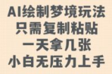AI绘制梦境玩法，只需要复制粘贴，一天轻松拿几张，小白无压力上手【揭秘】