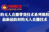 最全面的无人直播‮货带‬技术系‮课列‬程，掌握最新最防封的无人直播技术