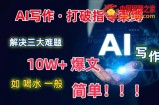 AI写作：解决三大难题，10W+爆文如喝水一般简单，打破指令调教束缚【揭秘】