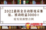 2022最新全自动影视采集站：被动收益3000+