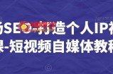白杨SEO-打造个人IP视频课-短视频自媒体教程