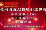 全网首发Ai换脸引流男粉，单日涨粉1.5w+，单日变现3000+，小白也能轻松上手拿结果【揭秘】