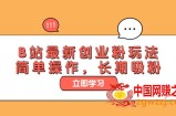 B站最新创业粉玩法，简单操作，长期吸粉