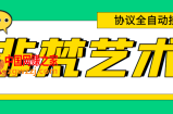 单号300+左右的非梵艺术全自动协议全网首发，多号无限做号独家项目打金