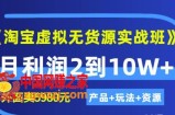 淘宝虚拟无货源实战班：月利润2到10W+（产品+玩法+资源)
