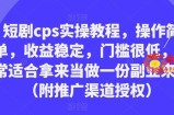 短剧cps实操教程，操作简单，收益稳定，门槛很低，非常适合拿来当做一份副业来做（附推广渠道授权）