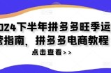 2024后半年拼多多平台高峰期运营指南，拼多多电商实例教程